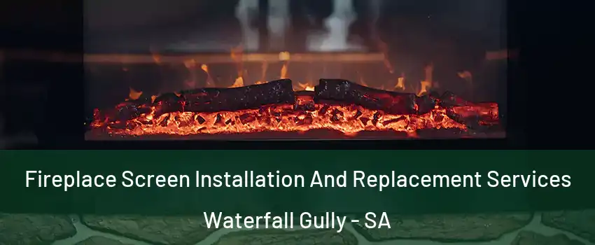 Fireplace Screen Installation And Replacement Services Waterfall Gully - SA