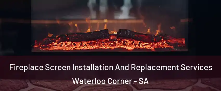 Fireplace Screen Installation And Replacement Services Waterloo Corner - SA