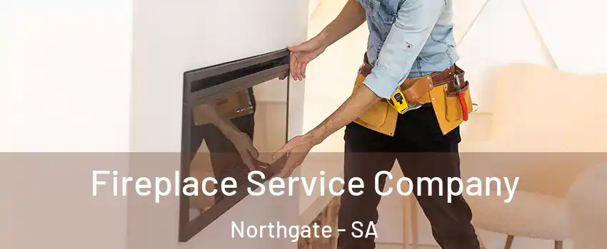  Fireplace Service Company Northgate - SA