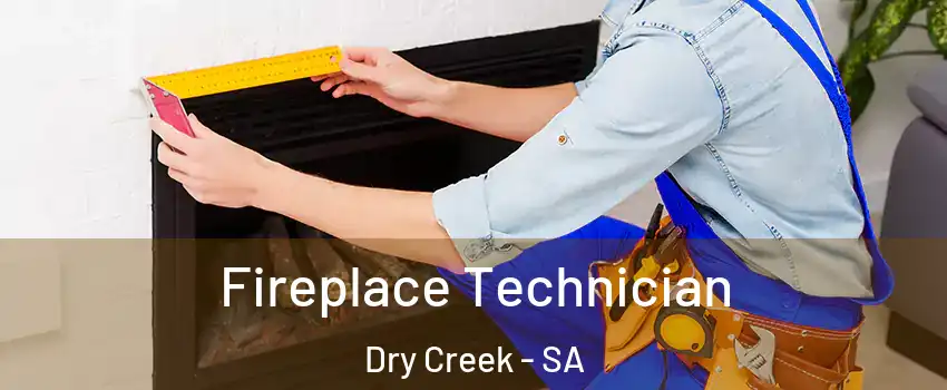 Fireplace Technician Dry Creek - SA