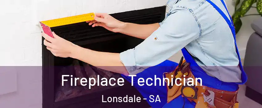  Fireplace Technician Lonsdale - SA
