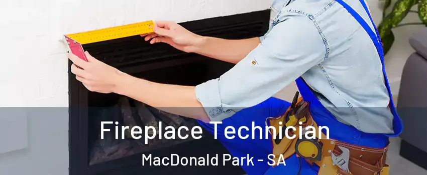  Fireplace Technician MacDonald Park - SA
