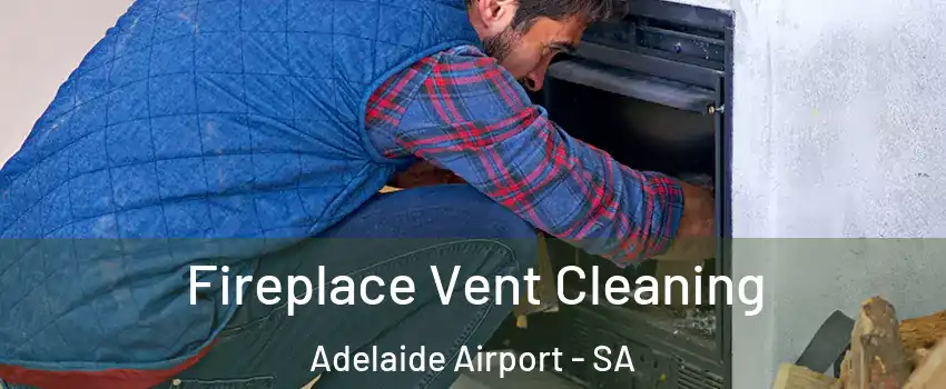Fireplace Vent Cleaning Adelaide Airport - SA