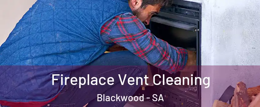 Fireplace Vent Cleaning Blackwood - SA
