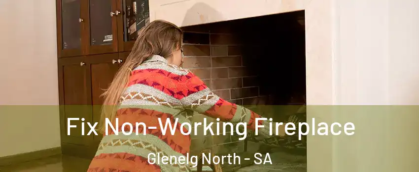 Fix Non-Working Fireplace Glenelg North - SA