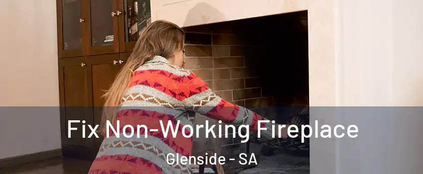 Fix Non-Working Fireplace Glenside - SA