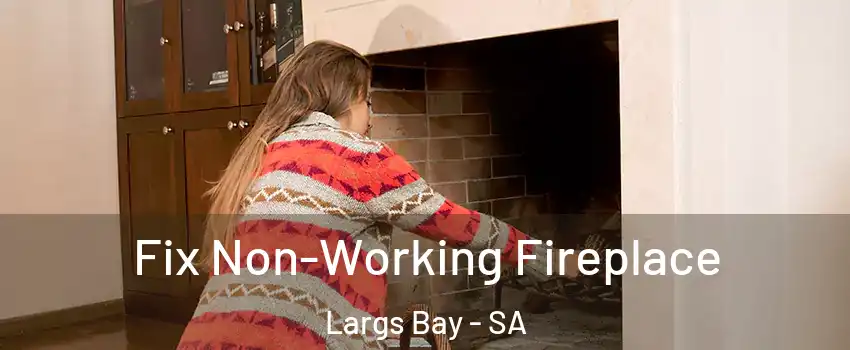 Fix Non-Working Fireplace Largs Bay - SA