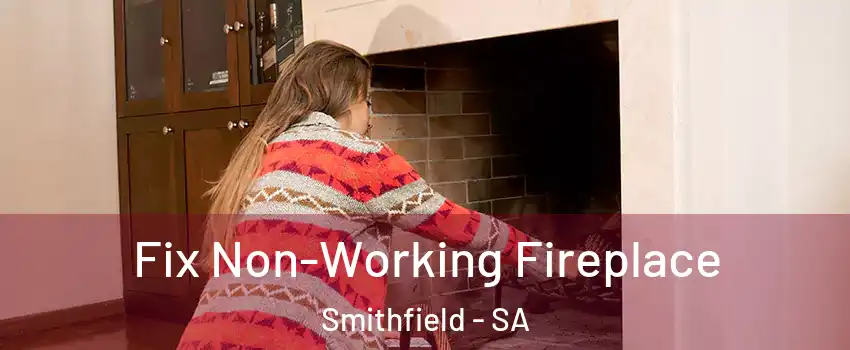 Fix Non-Working Fireplace Smithfield - SA