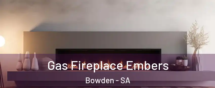 Gas Fireplace Embers Bowden - SA