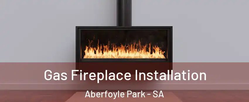 Gas Fireplace Installation Aberfoyle Park - SA