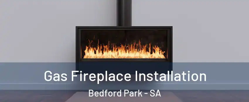 Gas Fireplace Installation Bedford Park - SA