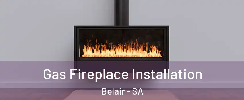 Gas Fireplace Installation Belair - SA