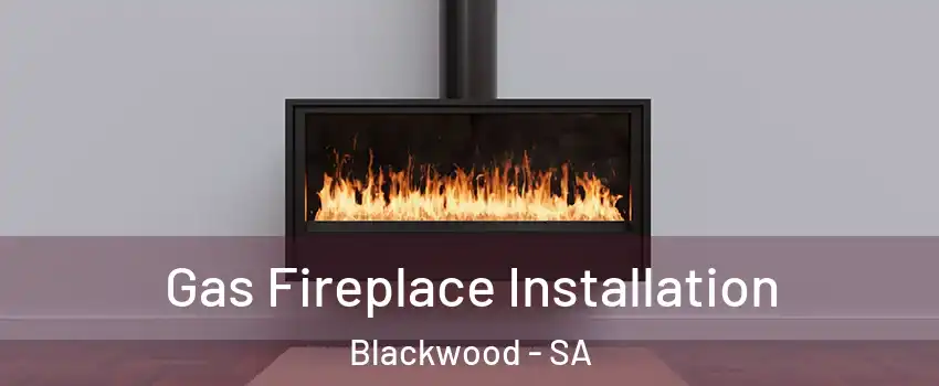 Gas Fireplace Installation Blackwood - SA