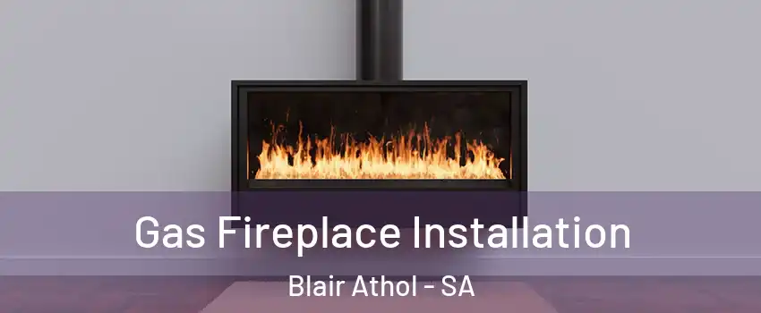 Gas Fireplace Installation Blair Athol - SA