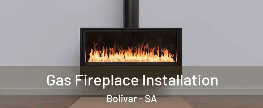 Gas Fireplace Installation Bolivar - SA