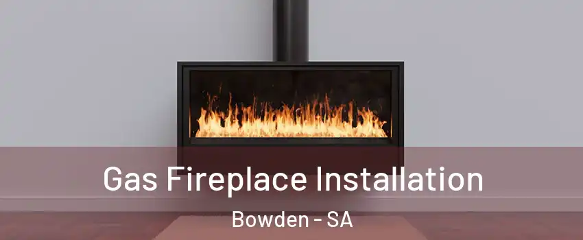 Gas Fireplace Installation Bowden - SA