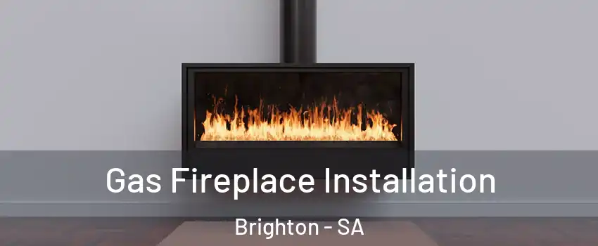 Gas Fireplace Installation Brighton - SA