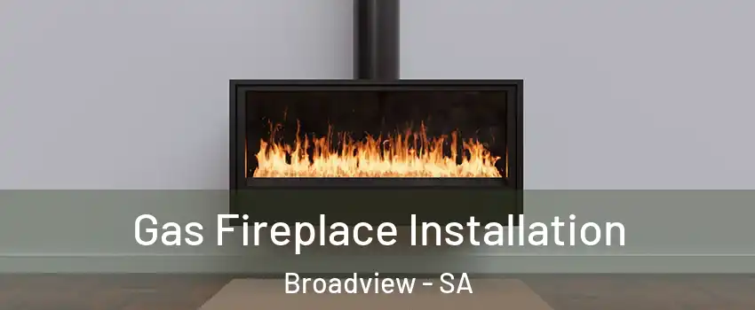 Gas Fireplace Installation Broadview - SA