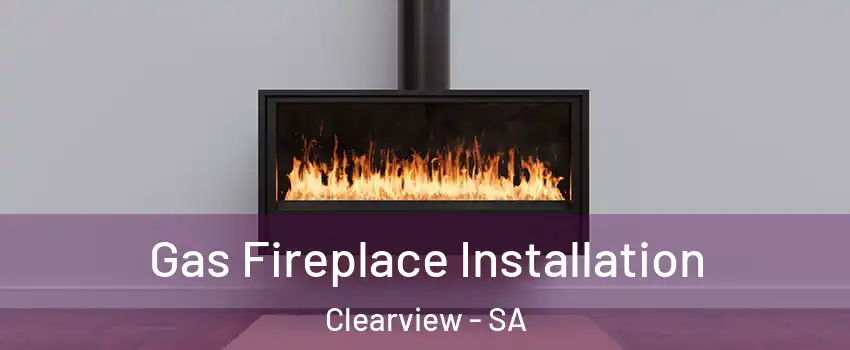 Gas Fireplace Installation Clearview - SA