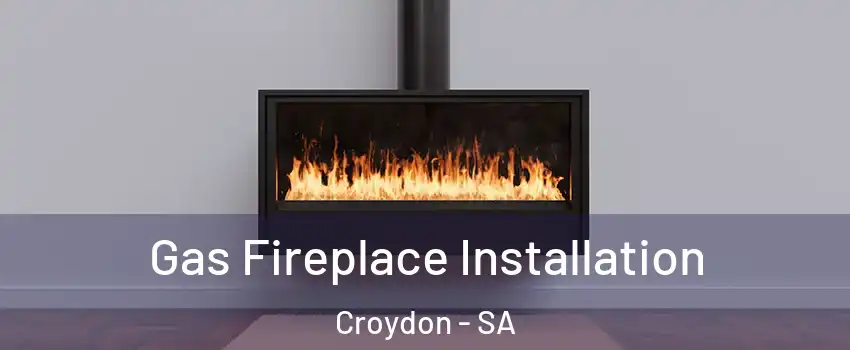 Gas Fireplace Installation Croydon - SA
