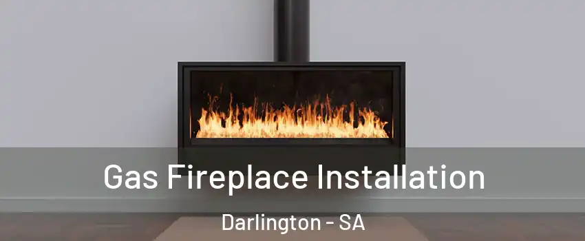 Gas Fireplace Installation Darlington - SA
