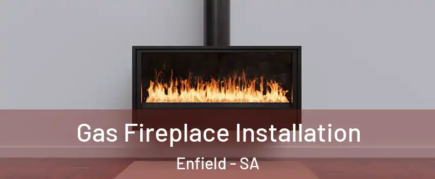 Gas Fireplace Installation Enfield - SA
