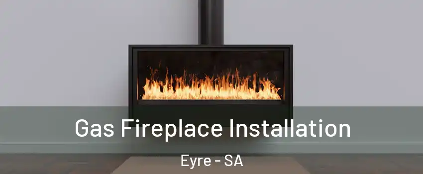 Gas Fireplace Installation Eyre - SA