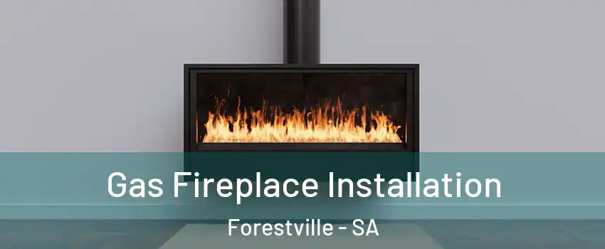 Gas Fireplace Installation Forestville - SA