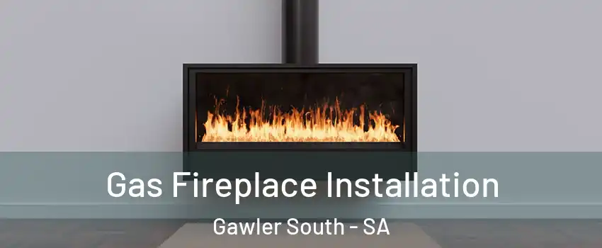 Gas Fireplace Installation Gawler South - SA