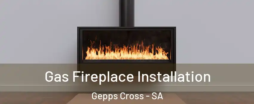 Gas Fireplace Installation Gepps Cross - SA
