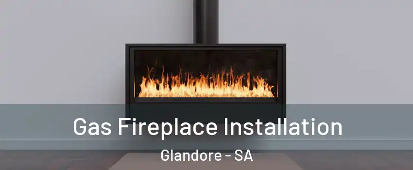 Gas Fireplace Installation Glandore - SA