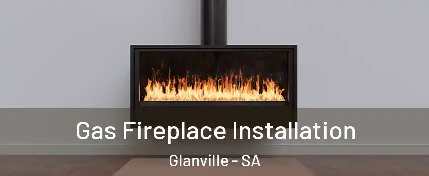 Gas Fireplace Installation Glanville - SA