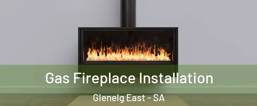 Gas Fireplace Installation Glenelg East - SA