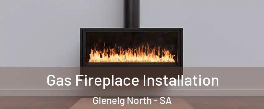  Gas Fireplace Installation Glenelg North - SA