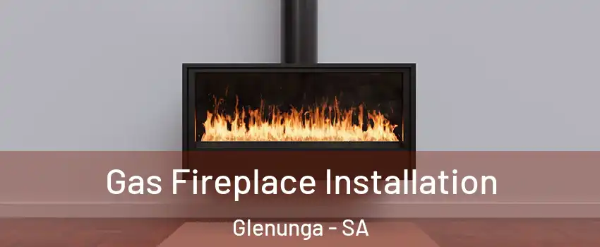 Gas Fireplace Installation Glenunga - SA
