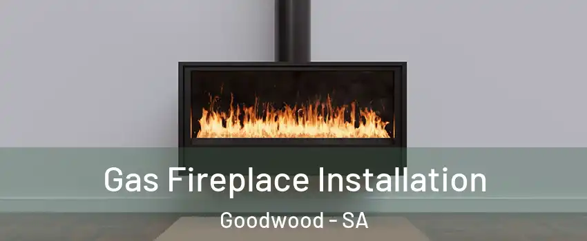 Gas Fireplace Installation Goodwood - SA
