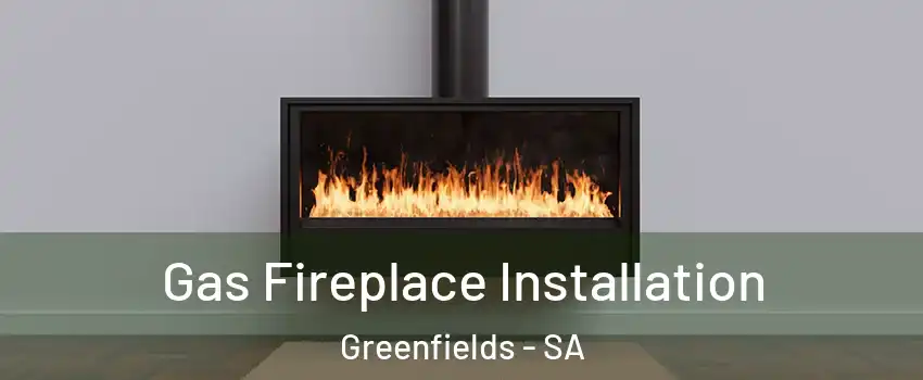 Gas Fireplace Installation Greenfields - SA