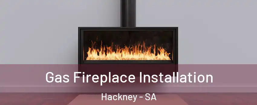 Gas Fireplace Installation Hackney - SA