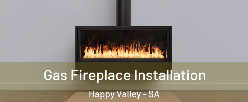 Gas Fireplace Installation Happy Valley - SA