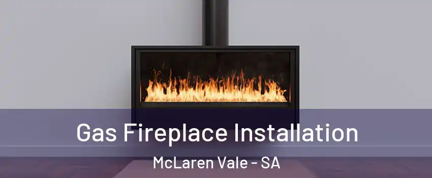  Gas Fireplace Installation McLaren Vale - SA