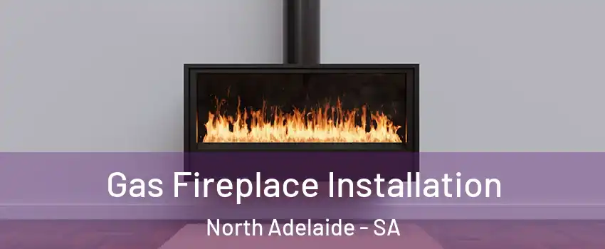  Gas Fireplace Installation North Adelaide - SA