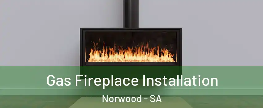  Gas Fireplace Installation Norwood - SA