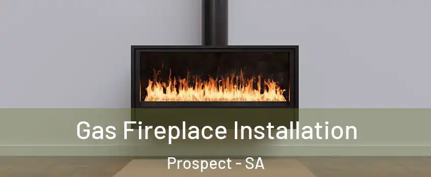  Gas Fireplace Installation Prospect - SA