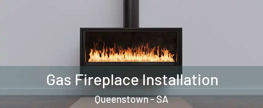  Gas Fireplace Installation Queenstown - SA