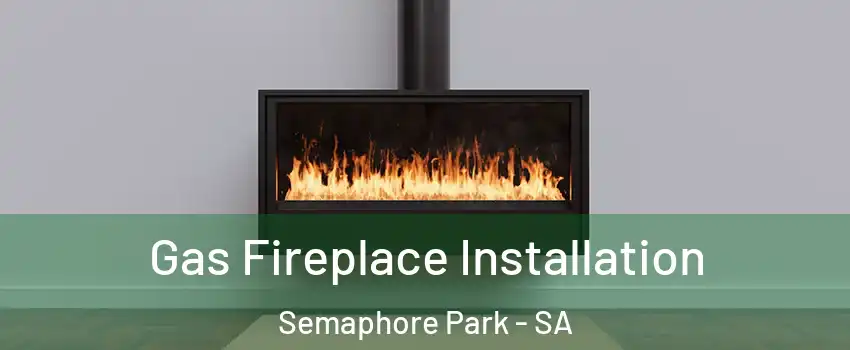 Gas Fireplace Installation Semaphore Park - SA