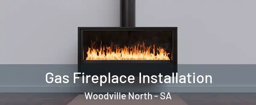 Gas Fireplace Installation Woodville North - SA