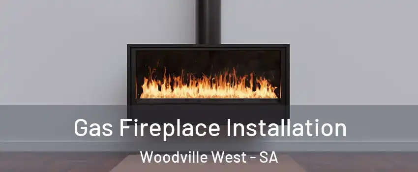  Gas Fireplace Installation Woodville West - SA