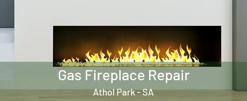 Gas Fireplace Repair Athol Park - SA