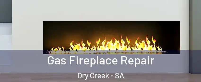 Gas Fireplace Repair Dry Creek - SA