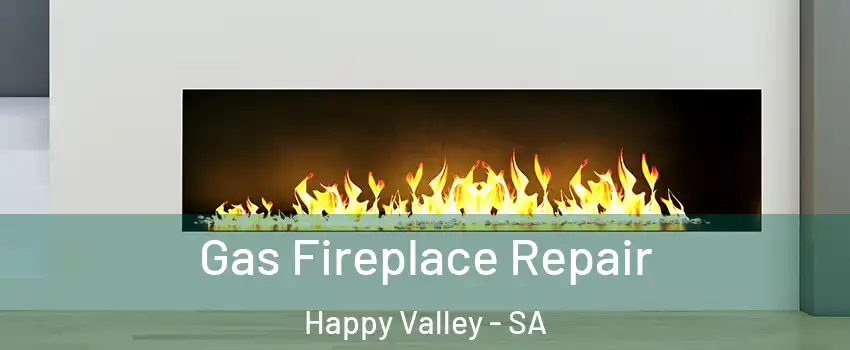 Gas Fireplace Repair Happy Valley - SA